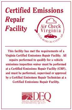This facility has met the requirements of a Virginia Certified Emissions Repair Facility. All repairs performed to qualify for a wehicle emissions inspection waiver must be performed at a Certified Emissions Repair Facility (CRF), and must be performed, supervised or approved by a Certified Emissions Repair Technician at a Certified Emissions Repair Facility.